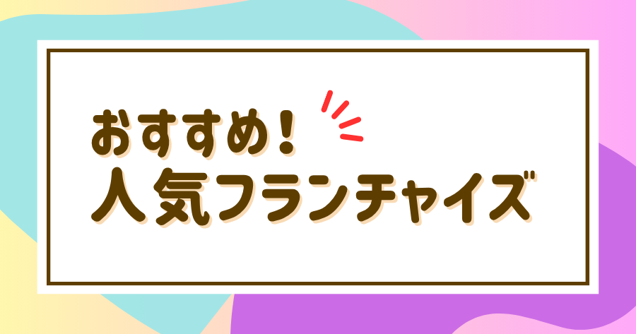 編集部おすすめ案件「フランチャイズ」